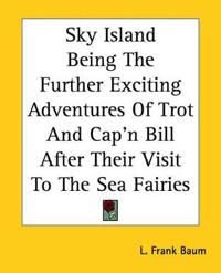 Sky Island Being The Further Exciting Adventures Of Trot And Cap'n Bill After Their Visit To The Sea Fairies