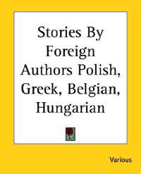 Stories By Foreign Authors Polish, Greek, Belgian, Hungarian