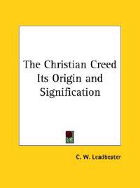 The Christian Creed Its Origin and Signification