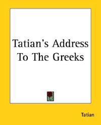 Tatian's Address To The Greeks