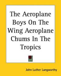 Aeroplane Boys On The Wing Aeroplane Chums In The Tropics