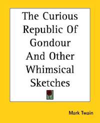 Curious Republic Of Gondour And Other Whimsical Sketches