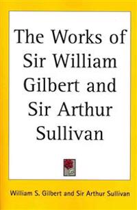 Bokomslag för "The Works of Sir William Gilbert and Sir Arthur Sullivan"