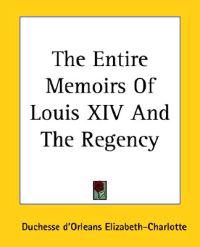 Entire Memoirs Of Louis XIV And The Regency