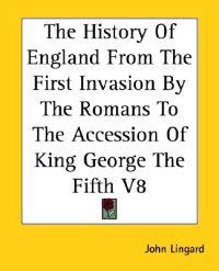 History Of England From The First Invasion By The Romans To The Accession Of King George The Fifth V8