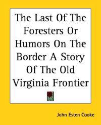 Last Of The Foresters Or Humors On The Border A Story Of The Old Virginia Frontier