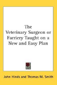 The Veterinary Surgeon or Farriery Taught on a New and Easy Plan