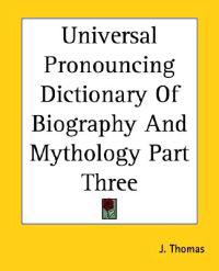 Universal Pronouncing Dictionary Of Biography And Mythology Part Three