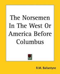 Norsemen In The West Or America Before Columbus