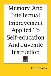 Memory And Intellectual Improvement Applied To Self-education And Juvenile Instruction