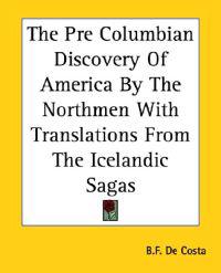 Pre Columbian Discovery Of America By The Northmen With Translations From The Icelandic Sagas