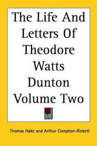 The Life And Letters Of Theodore Watts Dunton Volume Two