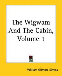 Wigwam And The Cabin, Volume 1