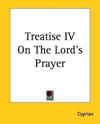 Treatise IV On The Lord's Prayer