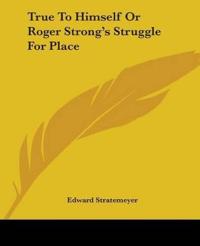 True To Himself Or Roger Strong's Struggle For Place