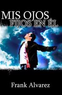 Mis Ojos Fijos en El: My Eyes Fix Upon Him
