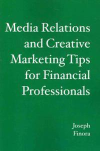 Media Relations and Creative Marketing Tips for Financial Professionals