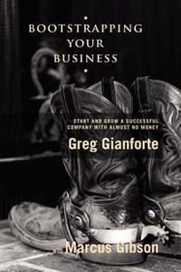 Bootstrapping Your Business: Start and Grow a Successful Company with Almost No Money
