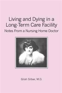 Living and Dying in a Long-Term Care Facility: Notes from a Nursing Home Doctor