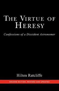 The Virtue of Heresy: Confessions of a Dissident Astronomer, Second Edition, Revised and Updated