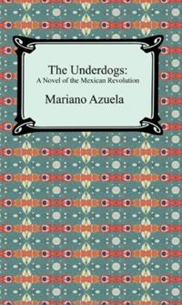 Underdogs: A Novel of the Mexican Revolution