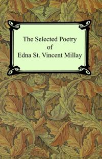 Selected Poetry of Edna St. Vincent Millay (Renascence and Other Poems, A Few Figs From Thistles, Second April, and The Ballad of the Harp-Weaver)