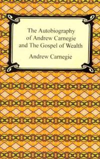 The Autobiography of Andrew Carnegie and The Gospel of Wealth