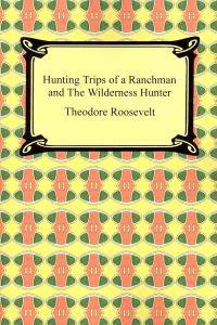 Hunting Trips of a Ranchman and The Wilderness Hunter