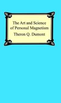 Art and Science of Personal Magnetism: The Secret of Mental Fascination