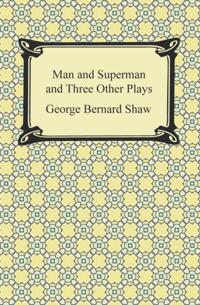 Man and Superman and Three Other Plays