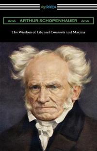 Bokomslag för "The Wisdom of Life and Counsels and Maxims"