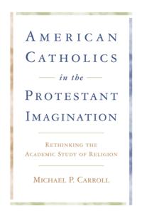 American Catholics in the Protestant Imagination