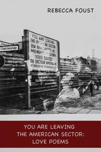 You Are Leaving the American Sector: Love Poems