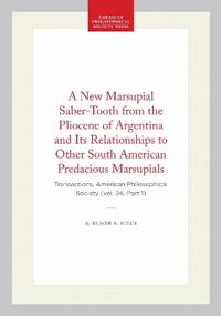 A New Marsupial Saber-Tooth from the Pliocene of Argentina and Its Relationships to Other South American Predacious Marsupials: Transactions, American