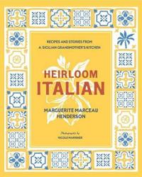 Heirloom Italian: Recipes and Stories from a Sicilian Grandmother's Kitchen