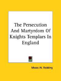 The Persecution and Martyrdom of Knights Templars in England