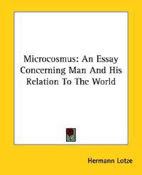 Microcosmus: an Essay Concerning Man And
