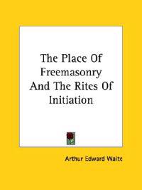 The Place of Freemasonry and the Rites of Initiation