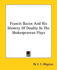 Francis Bacon and His Mastery of Duality in the Shakespearean Plays
