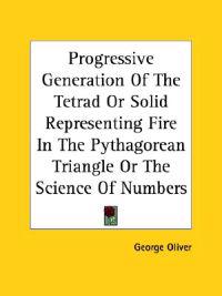 Progressive Generation of the Tetrad or Solid Representing Fire in the Pythagorean Triangle or the Science of Numbers