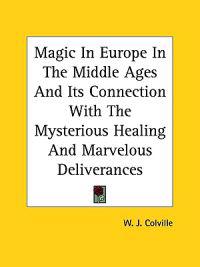 Magic in Europe in the Middle Ages and Its Connection With the Mysterious Healing and Marvelous Deliverances