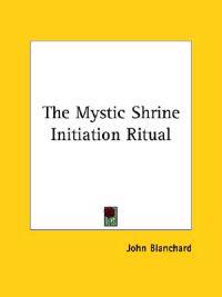 Blanchard, J: Mystic Shrine Initiation Ritual