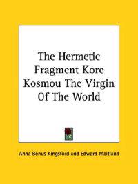 The Hermetic Fragment Kore Kosmou the Virgin of the World