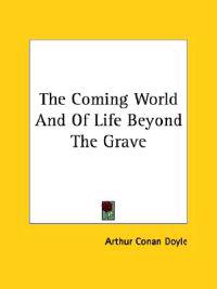 The Coming World and of Life Beyond the Grave