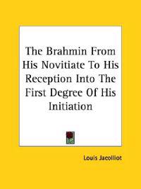 The Brahmin from His Novitiate to His Reception into the First Degree of His Initiation