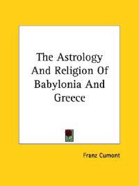 The Astrology and Religion of Babylonia and Greece