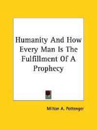Humanity and How Every Man Is the Fulfillment of a Prophecy