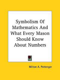 Symbolism of Mathematics and What Every Mason Should Know About Numbers