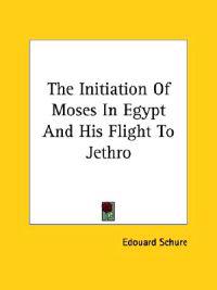 The Initiation of Moses in Egypt and His Flight to Jethro