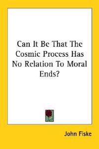 Can It Be That the Cosmic Process Has No Relation to Moral Ends?